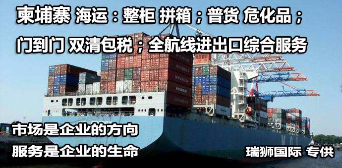 柬埔寨進口清關公司  柬埔寨進口貨運代理 柬埔寨國際物流有限公司